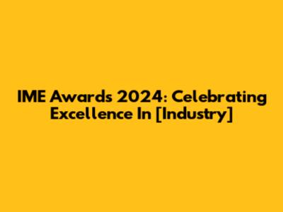 IME Awards 2024: Celebrating Excellence In [Industry]