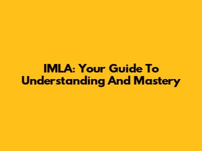 IMLA: Your Guide To Understanding And Mastery