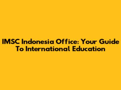 IMSC Indonesia Office: Your Guide To International Education