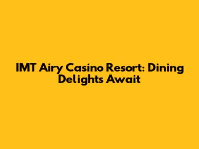 IMT Airy Casino Resort: Dining Delights Await