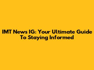 IMT News IG: Your Ultimate Guide To Staying Informed