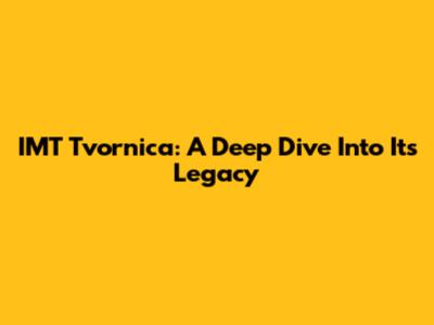 IMT Tvornica: A Deep Dive Into Its Legacy