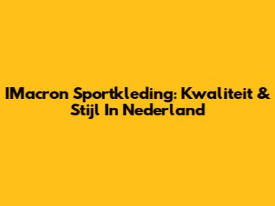 IMacron Sportkleding: Kwaliteit & Stijl In Nederland