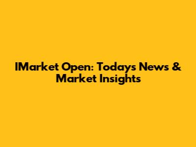 IMarket Open: Today's News & Market Insights