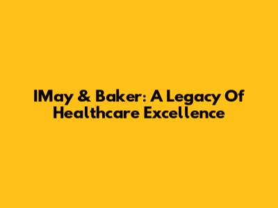 IMay & Baker: A Legacy Of Healthcare Excellence