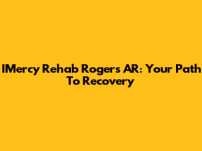 IMercy Rehab Rogers AR: Your Path To Recovery