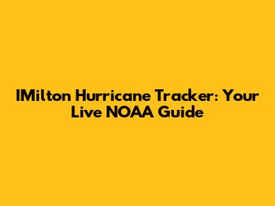 IMilton Hurricane Tracker: Your Live NOAA Guide