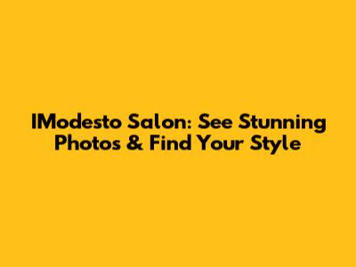 IModesto Salon: See Stunning Photos & Find Your Style