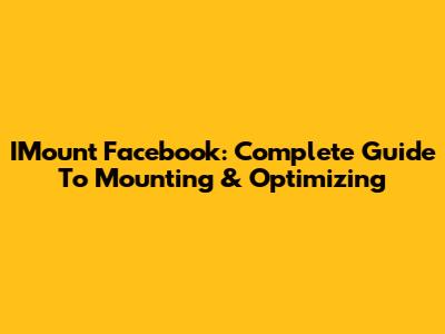 IMount Facebook: Complete Guide To Mounting & Optimizing