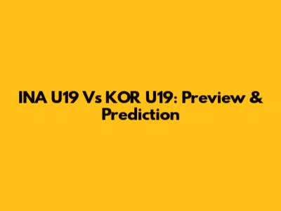 INA U19 Vs KOR U19: Preview & Prediction