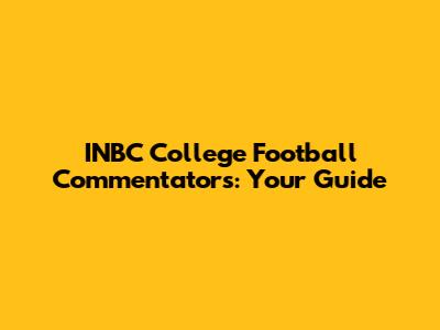 INBC College Football Commentators: Your Guide