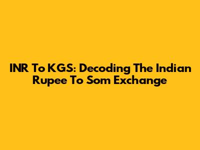INR To KGS: Decoding The Indian Rupee To Som Exchange