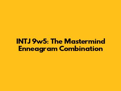 INTJ 9w5: The Mastermind Enneagram Combination