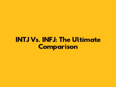 INTJ Vs. INFJ: The Ultimate Comparison