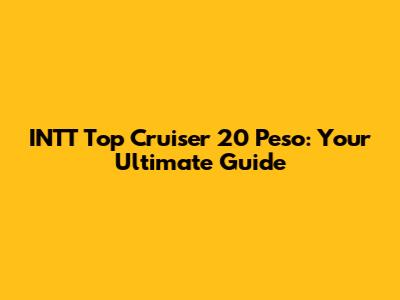 INTT Top Cruiser 20 Peso: Your Ultimate Guide