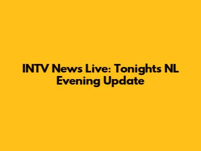 INTV News Live: Tonight's NL Evening Update