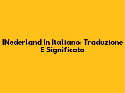 INederland In Italiano: Traduzione E Significato