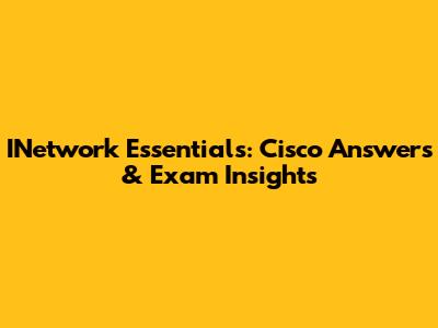 INetwork Essentials: Cisco Answers & Exam Insights