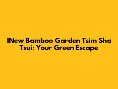 INew Bamboo Garden Tsim Sha Tsui: Your Green Escape