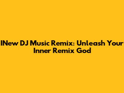 INew DJ Music Remix: Unleash Your Inner Remix God