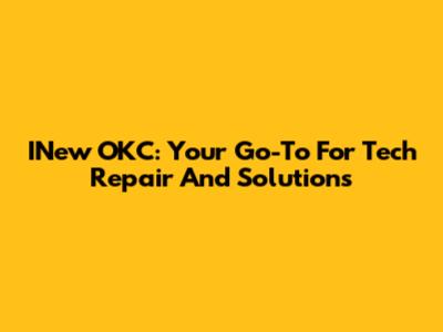 INew OKC: Your Go-To For Tech Repair And Solutions