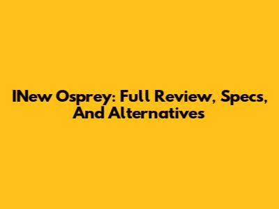 INew Osprey: Full Review, Specs, And Alternatives