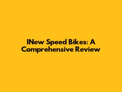 INew Speed Bikes: A Comprehensive Review
