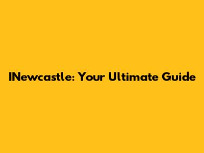 INewcastle: Your Ultimate Guide