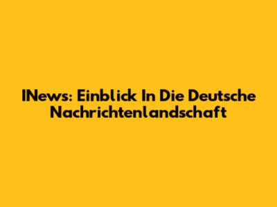 INews: Einblick In Die Deutsche Nachrichtenlandschaft