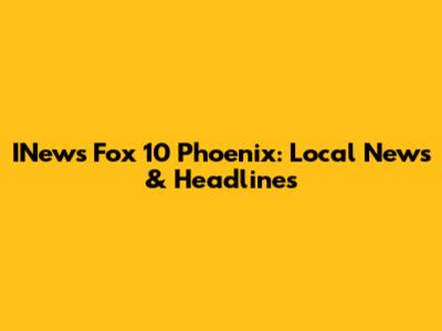 INews Fox 10 Phoenix: Local News & Headlines