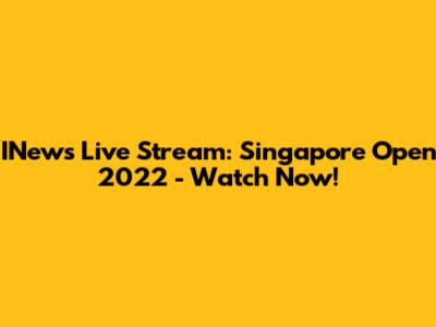 INews Live Stream: Singapore Open 2022 - Watch Now!
