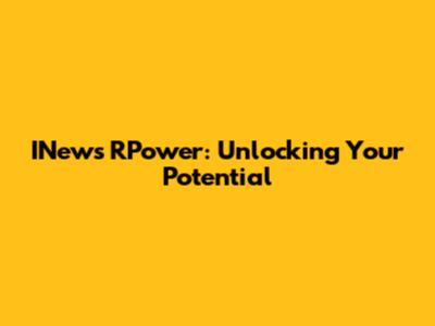 INews RPower: Unlocking Your Potential