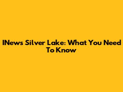 INews Silver Lake: What You Need To Know
