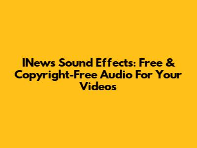 INews Sound Effects: Free & Copyright-Free Audio For Your Videos