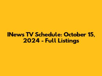 INews TV Schedule: October 15, 2024 - Full Listings