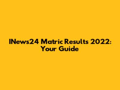 INews24 Matric Results 2022: Your Guide