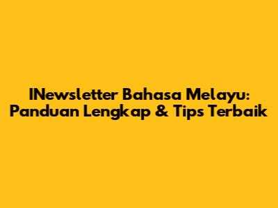 INewsletter Bahasa Melayu: Panduan Lengkap & Tips Terbaik