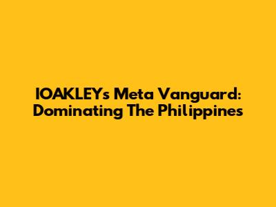 IOAKLEY's Meta Vanguard: Dominating The Philippines