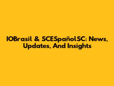IOBrasil & SCESpañolSC: News, Updates, And Insights