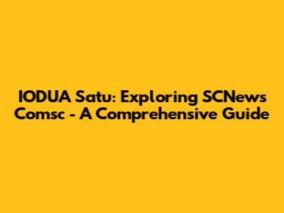 IODUA Satu: Exploring SCNews Comsc - A Comprehensive Guide