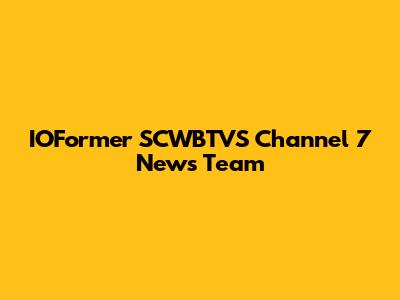 IOFormer SCWBTVS Channel 7 News Team