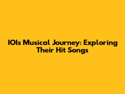 IOI's Musical Journey: Exploring Their Hit Songs