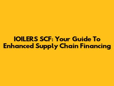 IOILERS SCF: Your Guide To Enhanced Supply Chain Financing