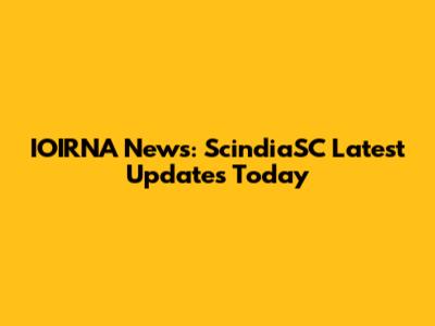 IOIRNA News: ScindiaSC Latest Updates Today