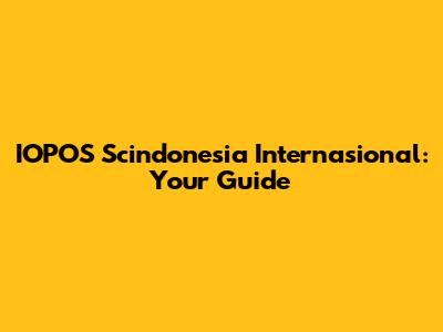 IOPOS Scindonesia Internasional: Your Guide