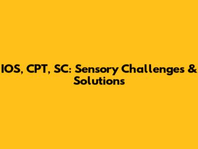 IOS, CPT, SC: Sensory Challenges & Solutions
