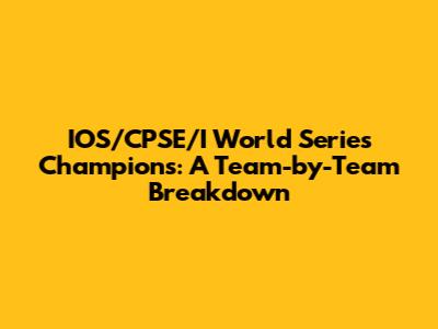 IOS/CPSE/I World Series Champions: A Team-by-Team Breakdown