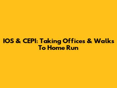 IOS & CEPI: Taking Offices & Walks To Home Run