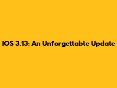 IOS 3.13: An Unforgettable Update