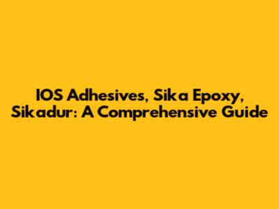 IOS Adhesives, Sika Epoxy, Sikadur: A Comprehensive Guide